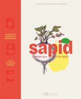 Sapid : choses qui ont du goût : 80 recettes colorées et savoureuses pour toutes les saisons - Alain Ducasse