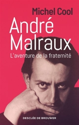 André Malraux : l'aventure de la fraternité - Michel Cool