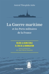 La guerre maritime et les ports militaires de la France : relire la Jeune Ecole à l'ère de la dronisation - Théophile Aube