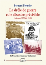 La drôle de guerre et le désastre prévisible (automne 1939-été 1940) : La France des bravaches et des humiliés (volume 6) - Bernard Plouvier