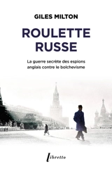 Roulette russe : la guerre secrète des espions anglais contre le bolchevisme - Giles Milton