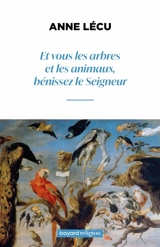 Et vous les arbres et les animaux, bénissez le Seigneur - Anne Lécu
