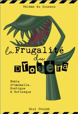 La frugalité du droséra : fable criminelle, poétique & burlesque - Hélène Du Gouezou