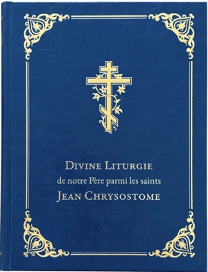 Divine Liturgie de notre Père parmi les saints Jean Chrysostome - Collectif