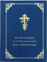 Divine Liturgie de notre Père parmi les saints Jean Chrysostome - Collectif