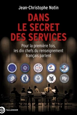 Dans le secret des services : pour la première fois, les chefs de service de renseignement français parlent - Jean-Christophe Notin