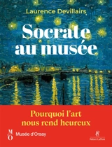 Socrate au musée d'Orsay : pourquoi l'art nous rend heureux - Laurence Devillairs