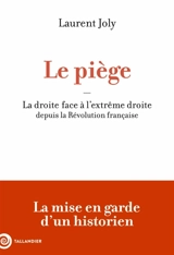 Le piège : la droite face à l'extrême droite depuis la Révolution française - Laurent Joly