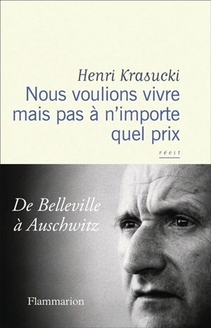 Nous voulions vivre mais pas à n'importe quel prix : de Belleville à Auschwitz : récit - Henri Krasucki