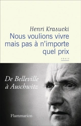 Nous voulions vivre mais pas à n'importe quel prix : de Belleville à Auschwitz : récit - Henri Krasucki
