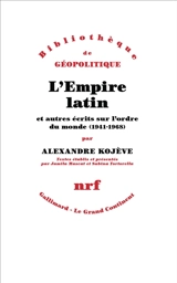 L'Empire latin : et autres écrits sur l'ordre du monde (1941-1968) - Alexandre Kojève