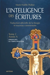 L'intelligence des Ecritures : comprendre la parole de Dieu chaque dimanche en paroisse. Vol. 2. Année A : dimanches du temps ordinaire - Marie-Noëlle Thabut