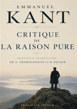 Critique de la Raison Pure : Traduction de 1905 par A. Tremesaygues et B. Pacaud pour Félix Alcan : Fondements de l'idéalisme transcendantal et limites de la connaissance - Emmanuel Kant