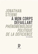 A mon corps défaillant : phénoménologie politique de la déficience - Jonathan Sterne