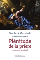 Plénitude de la prière : le combat spirituel - Jacek Woroniecki
