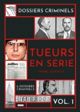 Dossiers criminels. Vol. 1. Les tueurs en série - Marc Dufaud