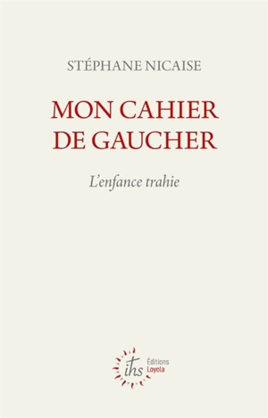 Mon cahier de gaucher : l'enfance trahie - Stéphane Nicaise