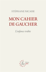 Mon cahier de gaucher : l'enfance trahie - Stéphane Nicaise