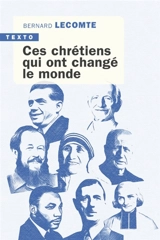 Ces chrétiens qui ont changé le monde - Bernard Lecomte
