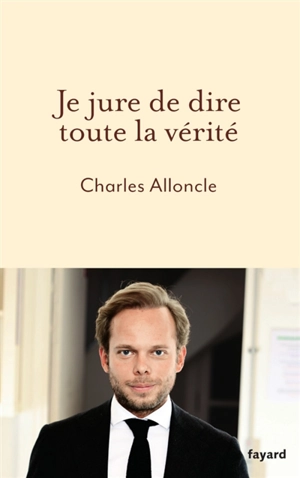 Je jure de dire toute la vérité - Charles Alloncle
