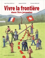 Vivre la frontière dans l'Arc jurassien - Jean-Pierre Costille