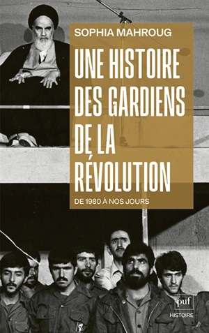 Une histoire des gardiens de la révolution : de 1980 à nos jours - Sophia Mahroug
