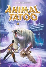 Animal tatoo. Vol. 4. La cité de glace - Shannon Hale