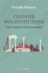 Changer nos institutions : pour retrouver le bien commun - Patrick J. Deneen