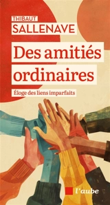 Des amitiés ordinaires : éloge des liens imparfaits - Thibaut Sallenave