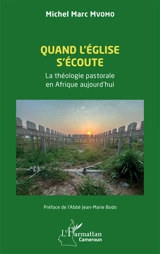 Quand l'Eglise s'écoute : la théologie pastorale en Afrique aujourd'hui - Michel Marc Mvomo