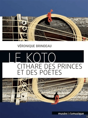 Le koto : cithare des princes et des poètes - Véronique Brindeau