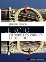 Le koto : cithare des princes et des poètes - Véronique Brindeau