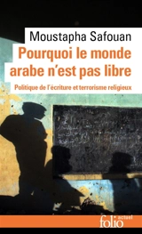 Pourquoi le monde arabe n'est pas libre : politique de l'écriture et terrorisme religieux - Moustapha Safouan