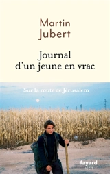 Journal d'un jeune en vrac : sur la route de Jérusalem - Martin Jubert