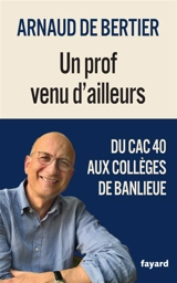 Un prof venu d'ailleurs : du CAC 40 aux collèges de banlieue - Arnaud de Bertier
