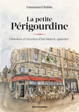 La Petite Périgourdine : histoires et recettes d'un bistrot-quartier - Emmanuel Rubin