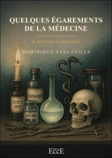 Quelques égarements de la médecine & ses rêves de panacées - Dominique Sanlaville