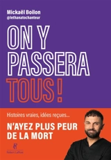 On y passera tous ! : histoires vraies, idées reçues... : n'ayez plus peur de la mort - Mickaël Boilon