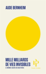 Mille milliards de vies invisibles : le monde caché des bactéries - Aude Bernheim