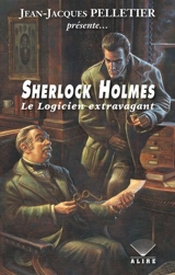Sherlock Holmes : Le Logicien extravagant - Jean-Jacques Pelletier