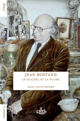 Jean Rostand : le scalpel et la plume - Jean-Louis Fischer