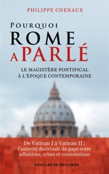Pourquoi Rome a parlé : le magistère pontifical à l'époque contemporaine - Philippe Chenaux