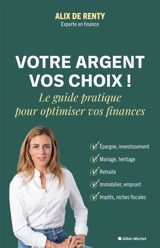 Votre argent, vos choix ! : le guide pratique pour optimiser vos finances - Alix de Renty