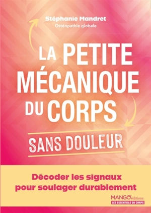 La petite mécanique du corps sans douleur : décoder les signaux pour soulager durablement - Stéphanie Mandret
