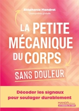 La petite mécanique du corps sans douleur : décoder les signaux pour soulager durablement - Stéphanie Mandret