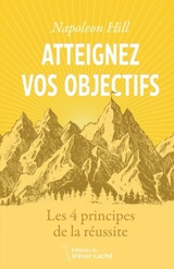Atteignez vos objectifs : Les 4 principes de la réussite - Napoleon Hill