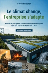 Le climat change, l'entreprise s'adapte : manuel de pilotage des risques climatiques en entreprise dans une France en chemin vers + 4 °C - Séverin Fischer