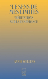Le sens de mes limites : méditations sur la tempérance - Annie Wellens