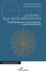 L'Internet que nous mériterons : ce qu'il devait être, ce qu'il est devenu, ce que nous en ferons - Antoine Bidegain