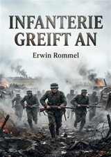 Infanterie greift an : Kriegstagebuch und taktische Lektionen eines Infanterie-Offiziers an der Front 1914-1918 - Erwin Rommel